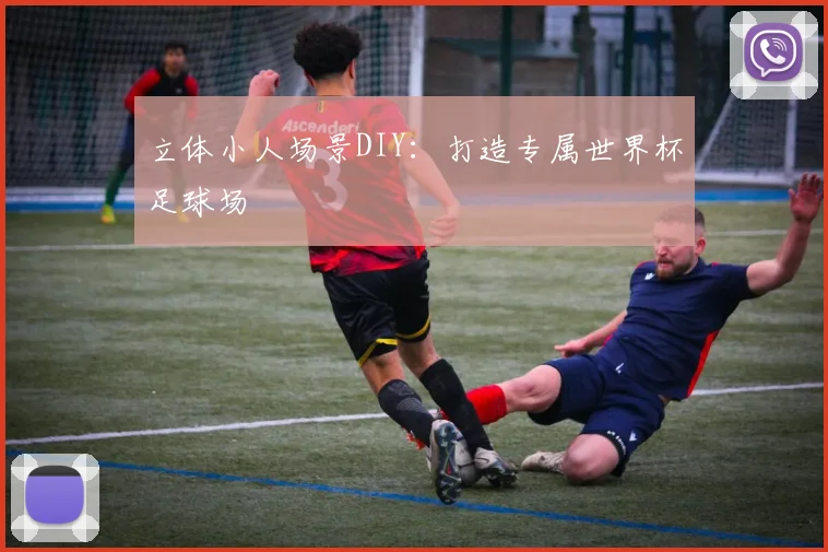 立体小人场景DIY：打造专属世界杯足球场