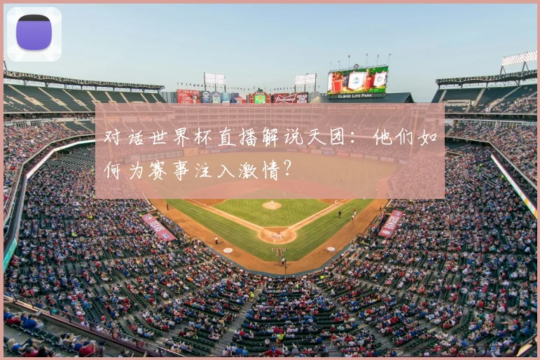 对话世界杯直播解说天团：他们如何为赛事注入激情？