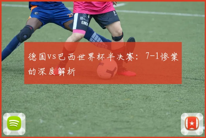 德国vs巴西世界杯半决赛：7-1惨案的深度解析