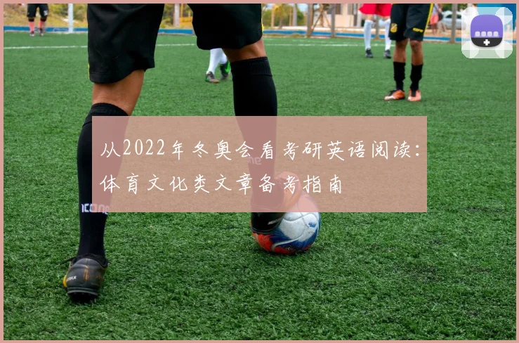 从2022年冬奥会看考研英语阅读:体育文化类文章备考指南