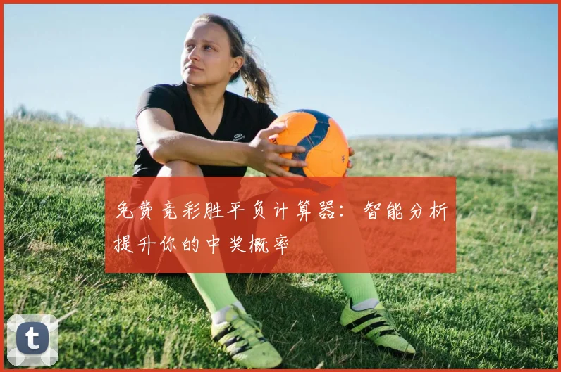 免费竞彩胜平负计算器：智能分析提升你的中奖概率
