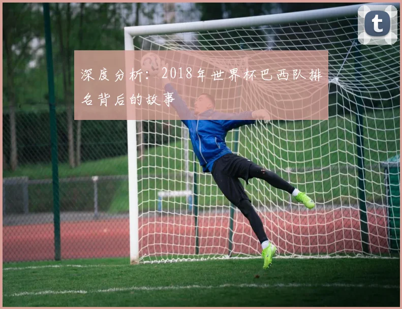 深度分析：2018年世界杯巴西队排名背后的故事