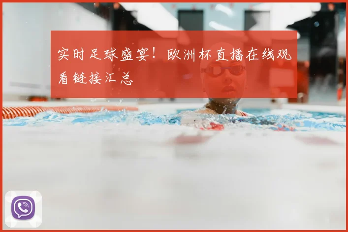 实时足球盛宴！欧洲杯直播在线观看链接汇总