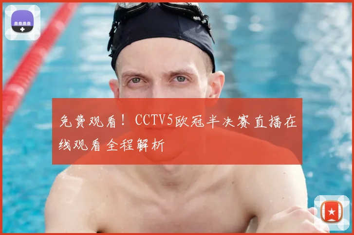 免费观看！CCTV5欧冠半决赛直播在线观看全程解析